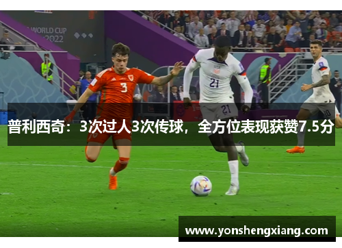 普利西奇：3次过人3次传球，全方位表现获赞7.5分